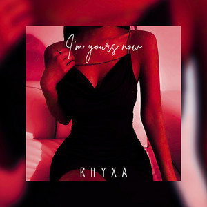 I'm Yours Now by RHYXA