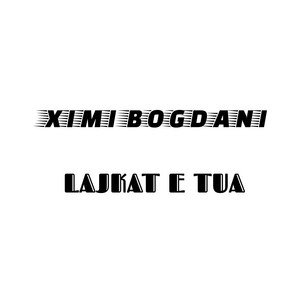 Ximi Bogdani - Lajkat E Tua