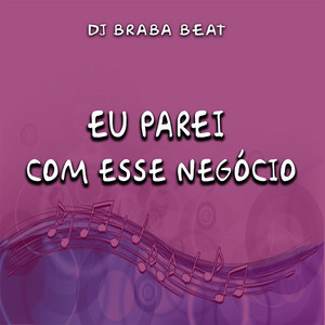 Dj Braba Beat - Eu Parei Com Esse Negócio