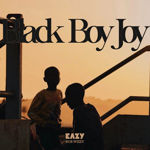Black Boy Joy by Eazy Bob Wizzy
