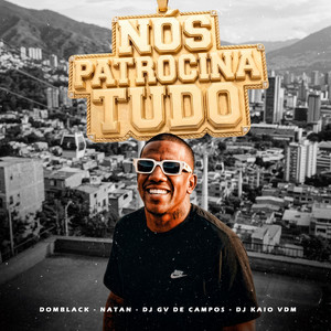 Nós Patrocina Tudo by DomBlack, Nathan, Dj Gv de Campos, Dj Kaio VDM