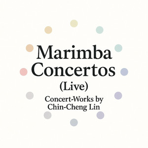 Marimba Concertos: Concert Works by Chin-Cheng Lin (Live) [Live Version]