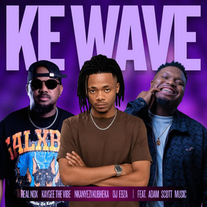 KE WAVE by Real Nox, Kaygee The Vibe, Nkanyezi Kubheka, DJ Ebza, Adam Scott Music