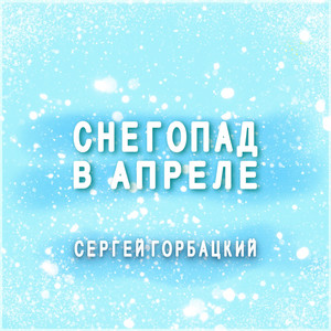 Сергей Горбацкий - Снегопад в апреле