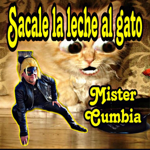 Mister Cumbia - Sacale La Leche Al Gato