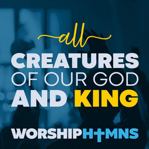 All Creatures of Our God and King by Worshiphymns