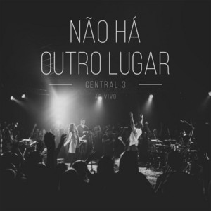Central 3 - Não Há Outro Lugar (Ao Vivo)