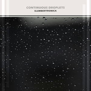 Continuous Droplets by Slumbertronica