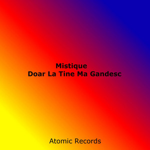 Mistique - Doar La Tine Ma Gandesc