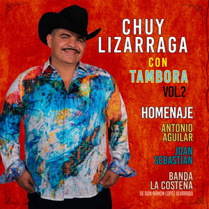 Chuy Lizarraga Con Tambora Vol. 2 Homenaje Antonio Aguilar, Joan Sebastian, Banda La Costena (En Vivo)
