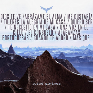 Josué Giménez - Dios Te Ve /Abrázame el Alma / Me Gustaría / Tu Eres la Alegría de Mi Casa / Quiero Ser / Te Necesito en Mi Casa / Una Voz en el Cielo / El Consuelo / Alabanzas Portuguesas / Cuando Te Adoro / Más Que