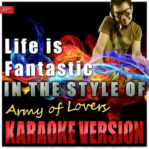 Life Is Fantastic (In the Style of Army of Lovers) [Karaoke Version]