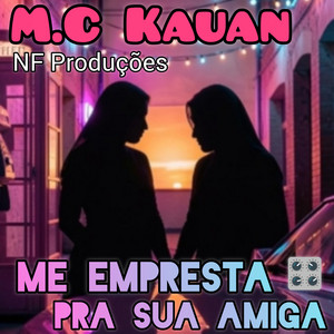 Me empresta pra sua amiga by M.C Kauan