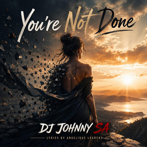 You're Not Done - Lyr. Angelique Lourens by DJ Johnny SA