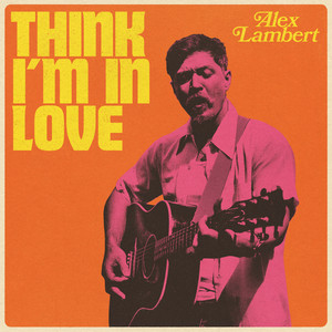 Think I'm in Love by Alex Lambert