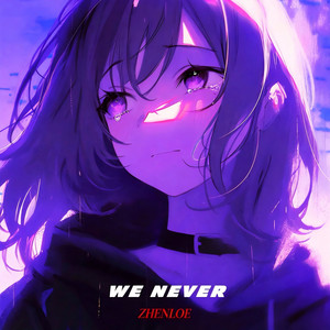 We Never by ZHENLOE