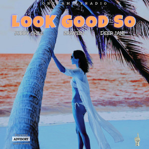 Look Good So by OneFamilyRadio, Jubby Chile, Deep Jahi, Zhavein