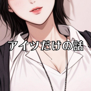 アイツだけの話
