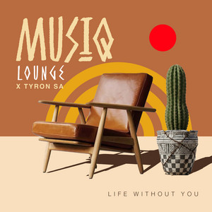 Life Without You by Musiq Lounge, Tyron SA