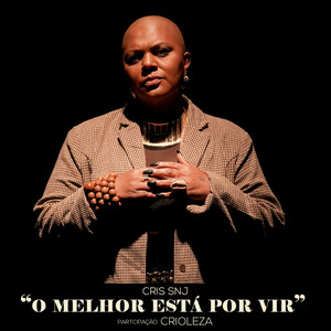O Melhor Está por Vir by Cris SNJ, crioleza