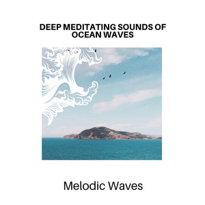 Deep Meditating Sounds of Ocean Waves - Melodic Waves album