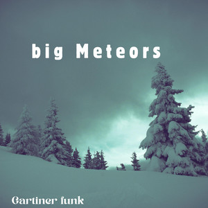 big Meteors by Gartiner funk