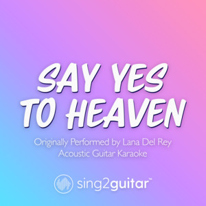 Sing2Guitar - Say Yes to Heaven (Originally Performed by Lana Del Rey) [Acoustic Guitar Karaoke]