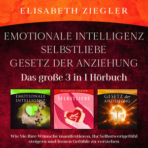 Emotionale Intelligenz-Selbstliebe-Gesetz der Anziehung (Das große 3 in 1 Hörbuch) [Wie Sie Ihre Wünsche manifestieren, Ihr Selbstwertgefühl steigern und lernen Gefühle zu verstehen]