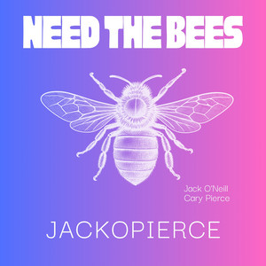 Need the Bees by Jackopierce, Jack O'Neill, Cary Pierce