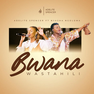 Adelite Spencer - Bwana Wastahili (Wimbo Na Wokovu Wangu) (feat. Eve Nyasha Ngoloma)