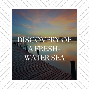 Discovery of a Fresh-water Sea album