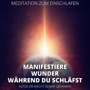 Meditation zum Einschlafen - Manifestiere Wunder, während du schläfst (Nutze die Macht deiner Gedanken)