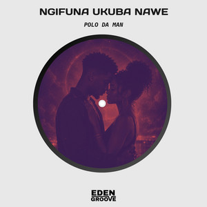 Ngifuna Ukuba Nawe by Polo Da Man
