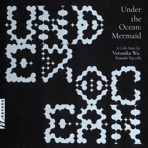 Under the Ocean: Mermaid - A Cello Suite — Veronika Wu