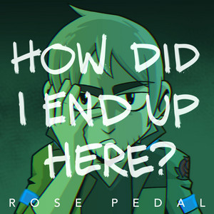 How Did I End Up Here? by Rose Pedal