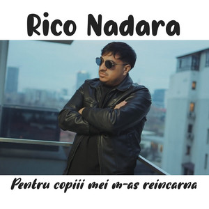 Rico Nadara - Pentru copiii mei m-as reincarna