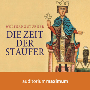 Die Zeit der Staufer (Ungekürzt)
