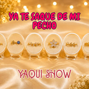 YA TE SAQUE DE MI PECHO by YAQUI SHOW