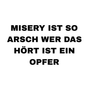 misery ist so arsch wer das hört ist ein opfer by leck crack, kets