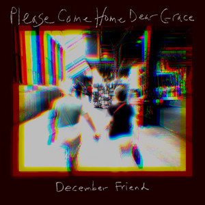 Please Come Home Dear Grace by December Friend
