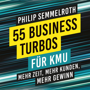 55 Business-Turbos für KMU (Mehr Zeit, mehr Kunden, mehr Gewinn)