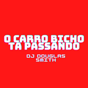 DJ DOUGLAS SMITH - Oh carro Bicho Ta Passando