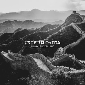 Trip to China: Relax, Meditation, Creativity, Freedom, Peace, Solace, Silence album