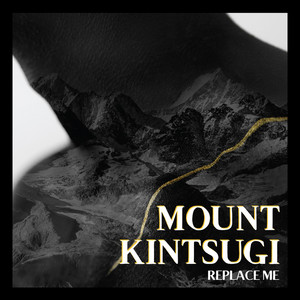 Replace Me by Mount Kintsugi