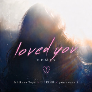 loved you (feat. Lil KING & yumewanaii) - Remix by Ishikura Toya, Lil KING, Yumewanaii
