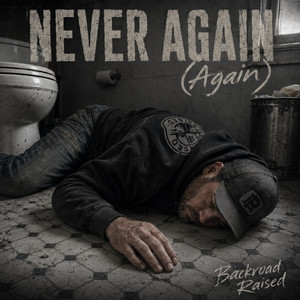Never Again(Again) by Backroad Raised