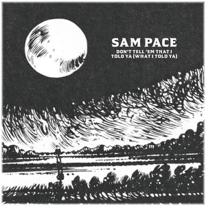 Don't Tell 'Em That I Told Ya (What I Told Ya) by Sam Pace