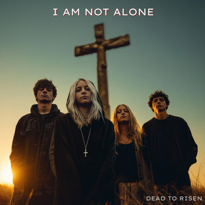 I Am Not Alone by Dead to Risen