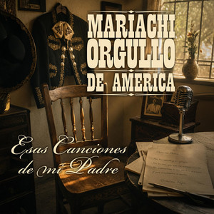 Esas Canciones De Mi Padre by Mariachi Orgullo De América