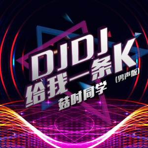 DJDJ给我一条K by 菇时同学